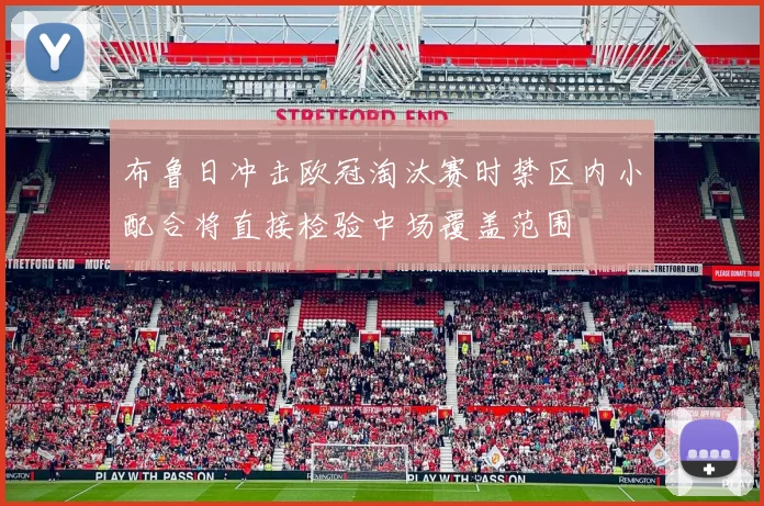 布鲁日冲击欧冠淘汰赛时禁区内小配合将直接检验中场覆盖范围